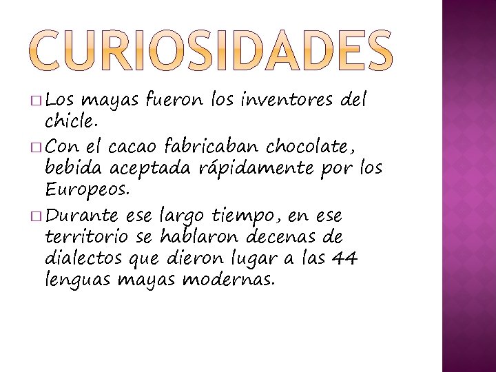 � Los mayas fueron los inventores del chicle. � Con el cacao fabricaban chocolate,