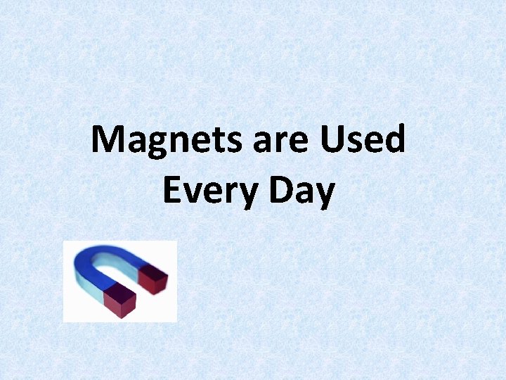 Magnets are Used Every Day 