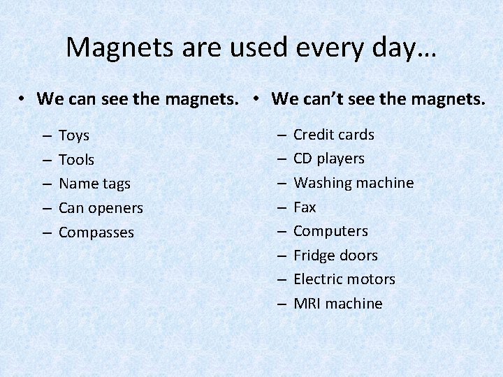 Magnets are used every day… • We can see the magnets. • We can’t