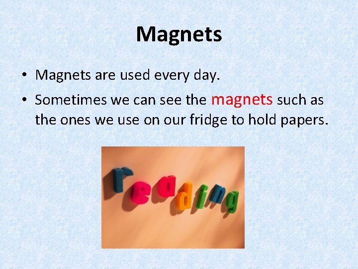 Magnets • Magnets are used every day. • Sometimes we can see the magnets