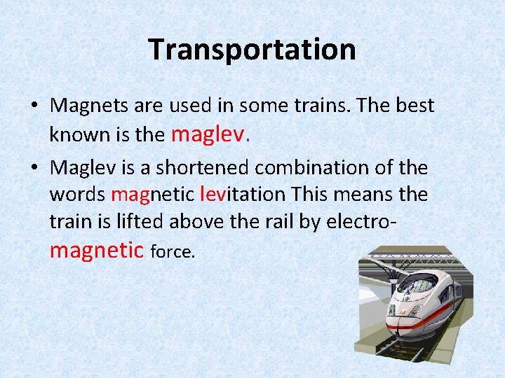 Transportation • Magnets are used in some trains. The best known is the maglev.