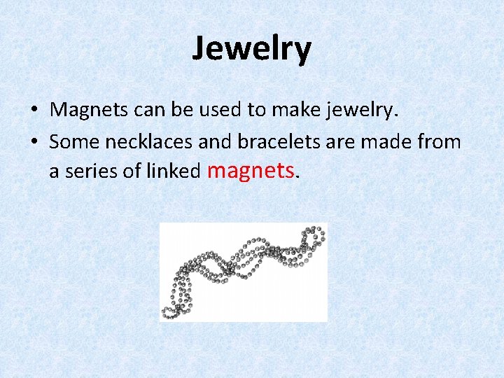 Jewelry • Magnets can be used to make jewelry. • Some necklaces and bracelets