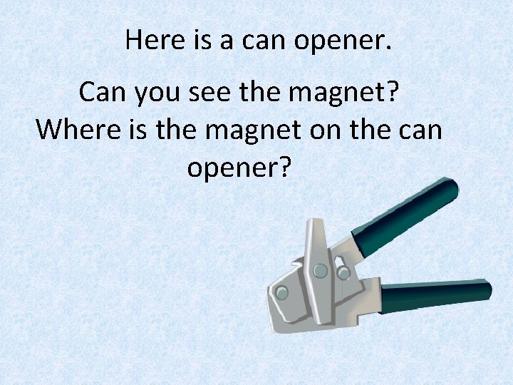Here is a can opener. Can you see the magnet? Where is the magnet