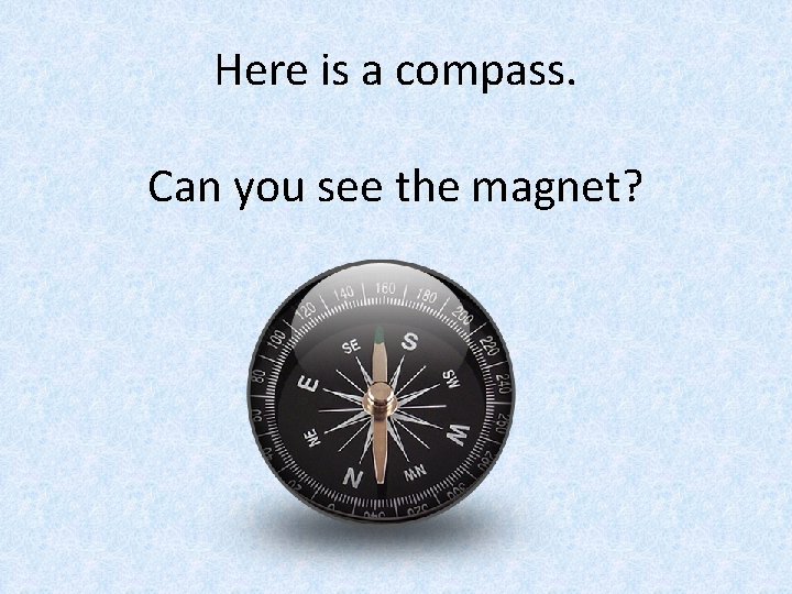Here is a compass. Can you see the magnet? 
