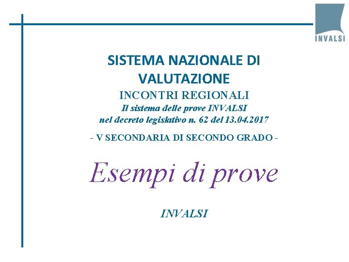 SISTEMA NAZIONALE DI VALUTAZIONE INCONTRI REGIONALI Il sistema delle prove INVALSI nel decreto legislativo