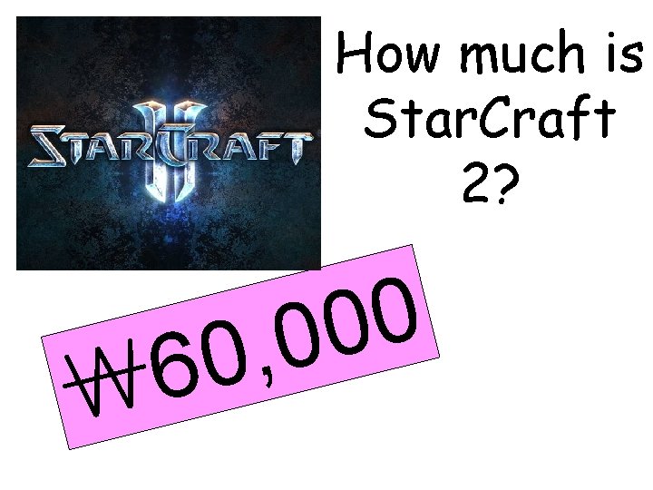 How much is Star. Craft 2? 6 ￦ 0 0, 