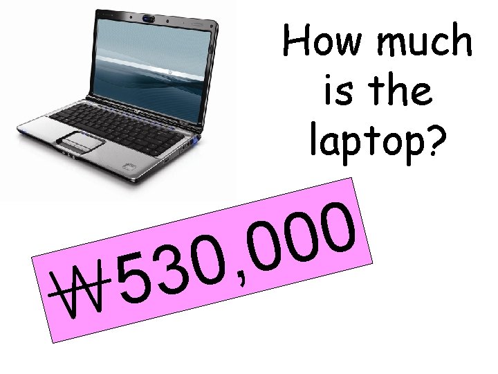 How much is the laptop? 5 ￦ 0 0 0 , 30 