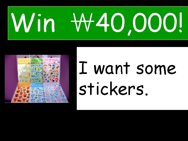 Win ￦ 40, 000! IWhat wantdo some you stickers. want? 