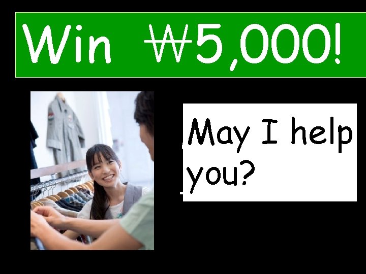 Win ￦ 5, 000! May I help M__ you? ____ 