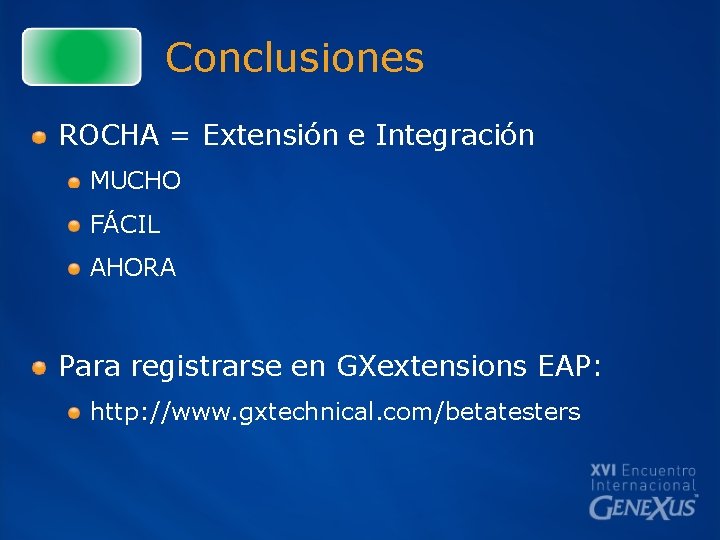 Conclusiones ROCHA = Extensión e Integración MUCHO FÁCIL AHORA Para registrarse en GXextensions EAP: