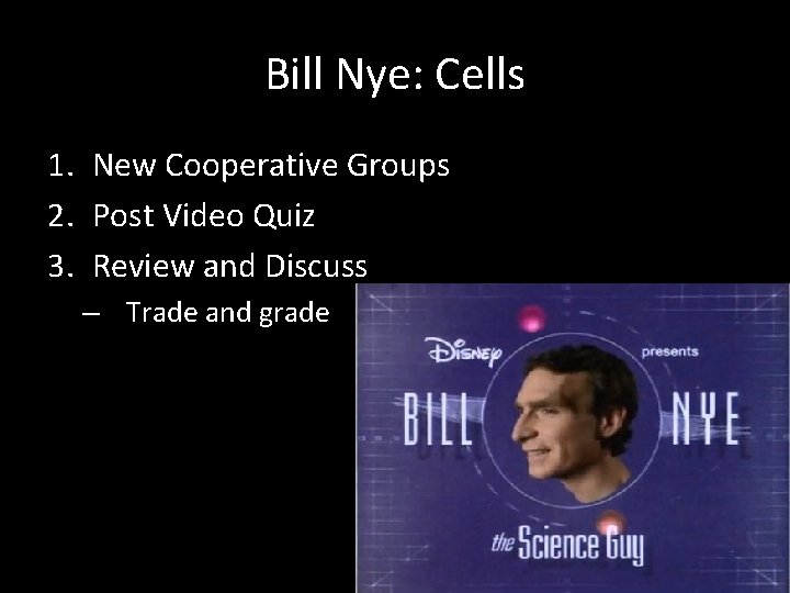 Bill Nye: Cells 1. New Cooperative Groups 2. Post Video Quiz 3. Review and