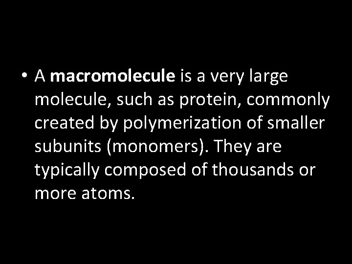  • A macromolecule is a very large molecule, such as protein, commonly created