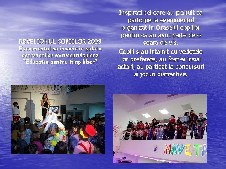 REVELIONUL COPIILOR 2009 Evenimentul se inscrie in paleta activitatilor extracurriculare “Educatie pentru timp liber”