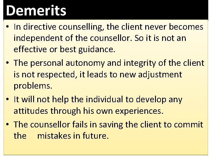 Demerits • In directive counselling, the client never becomes independent of the counsellor. So
