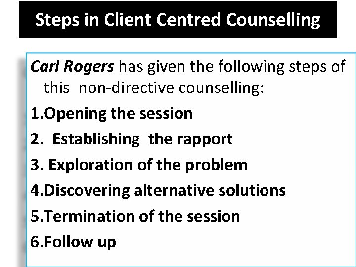 Steps in Client Centred Counselling Carl Rogers has given the following steps of this