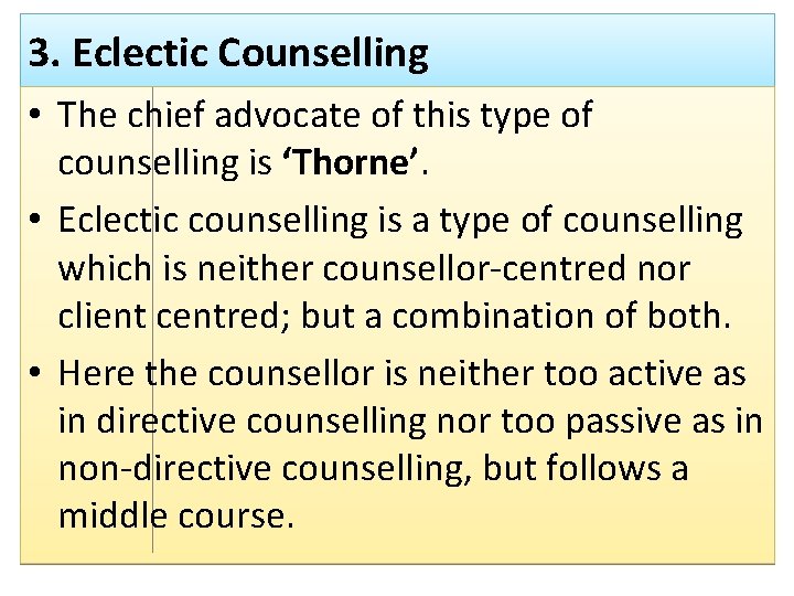 3. Eclectic Counselling • The chief advocate of this type of counselling is ‘Thorne’.