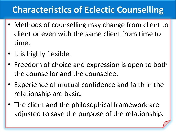 Characteristics of Eclectic Counselling • Methods of counselling may change from client to client