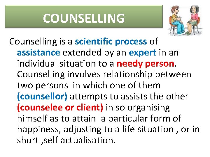 COUNSELLING Counselling is a scientific process of assistance extended by an expert in an