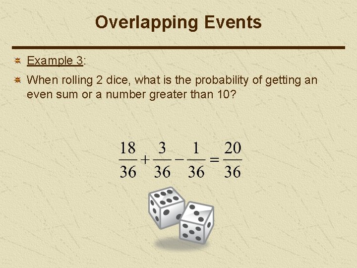 Overlapping Events Example 3: When rolling 2 dice, what is the probability of getting