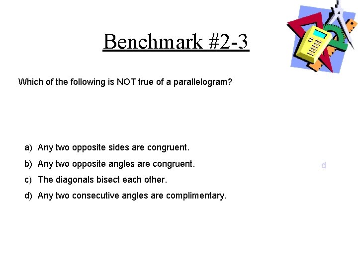 Benchmark #2 -3 Which of the following is NOT true of a parallelogram? a)