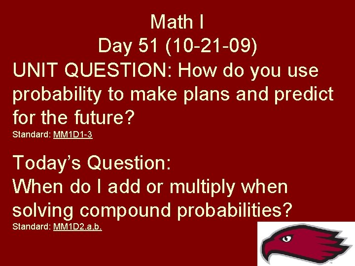 Math I Day 51 (10 -21 -09) UNIT QUESTION: How do you use probability