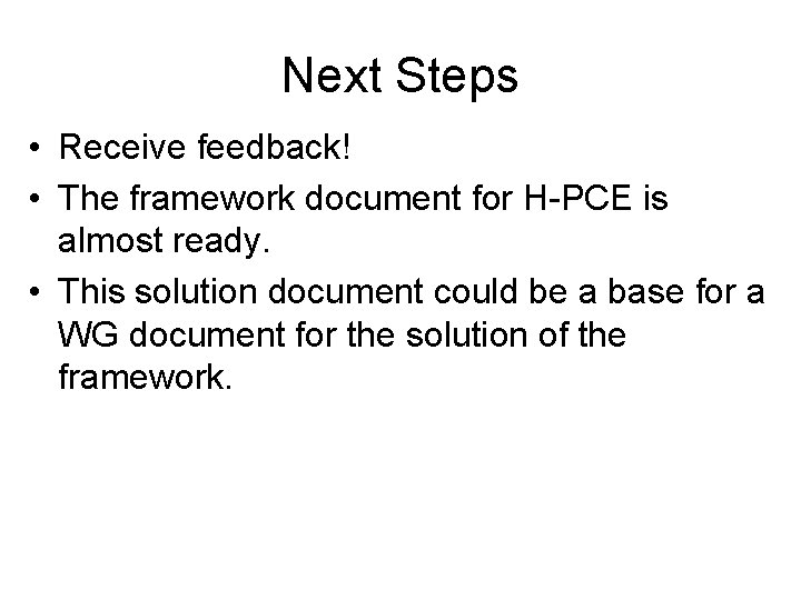 Next Steps • Receive feedback! • The framework document for H-PCE is almost ready.