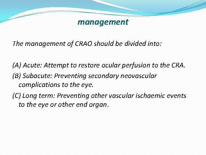 management The management of CRAO should be divided into: (A) Acute: Attempt to restore