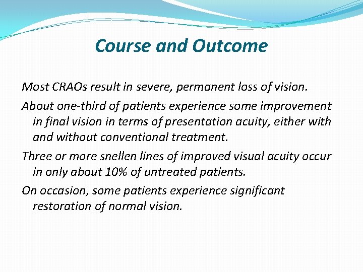 Course and Outcome Most CRAOs result in severe, permanent loss of vision. About one-third
