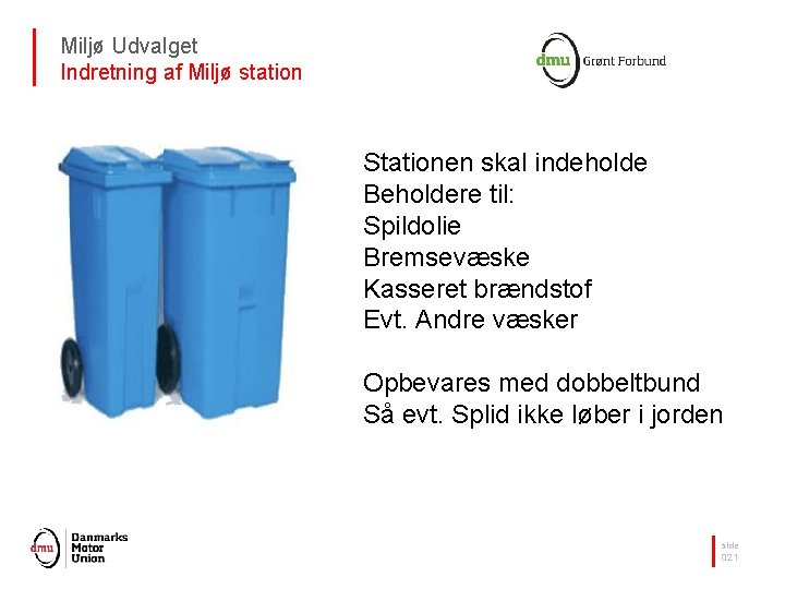 Miljø Udvalget Indretning af Miljø station Stationen skal indeholde Beholdere til: Spildolie Bremsevæske Kasseret