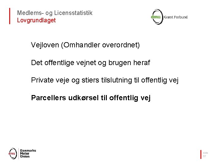 Medlems- og Licensstatistik Lovgrundlaget Vejloven (Omhandler overordnet) Det offentlige vejnet og brugen heraf Private