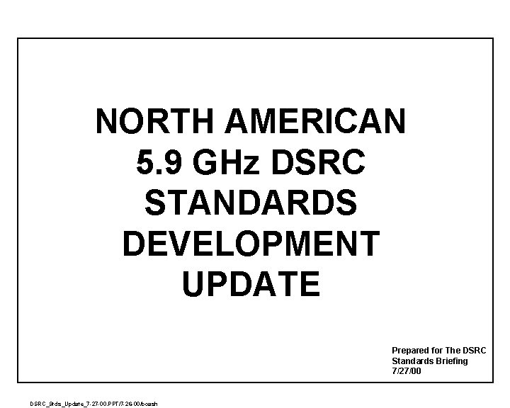 NORTH AMERICAN 5. 9 GHz DSRC STANDARDS DEVELOPMENT UPDATE Prepared for The DSRC Standards NORTH AMERICAN 5. 9 GHz DSRC STANDARDS DEVELOPMENT UPDATE Prepared for The DSRC Standards