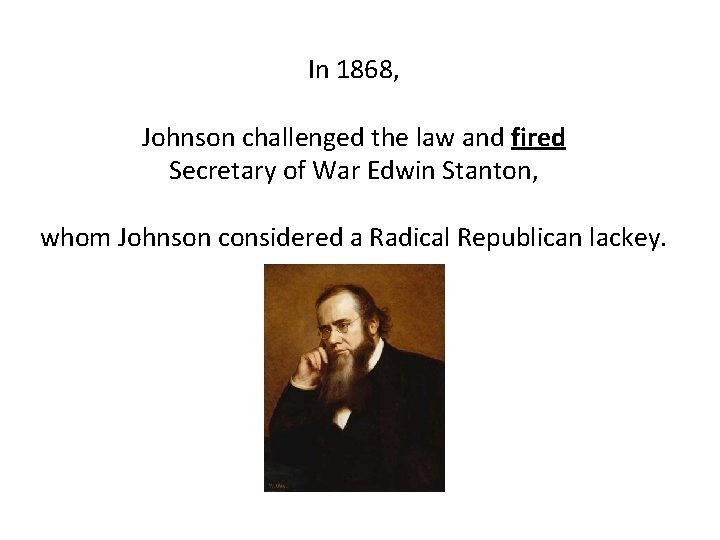In 1868, Johnson challenged the law and fired Secretary of War Edwin Stanton, whom