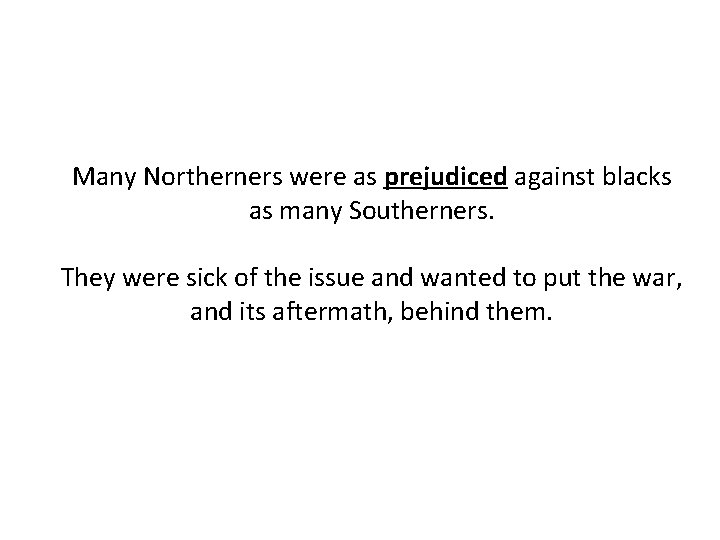Many Northerners were as prejudiced against blacks as many Southerners. They were sick of