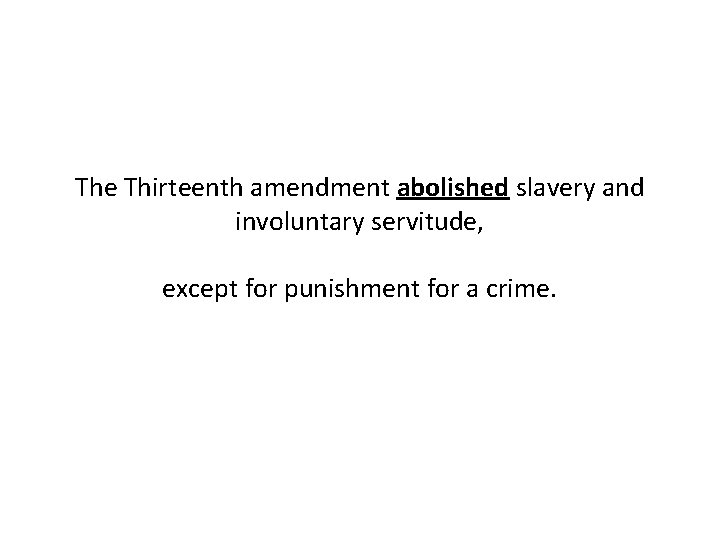 The Thirteenth amendment abolished slavery and involuntary servitude, except for punishment for a crime.