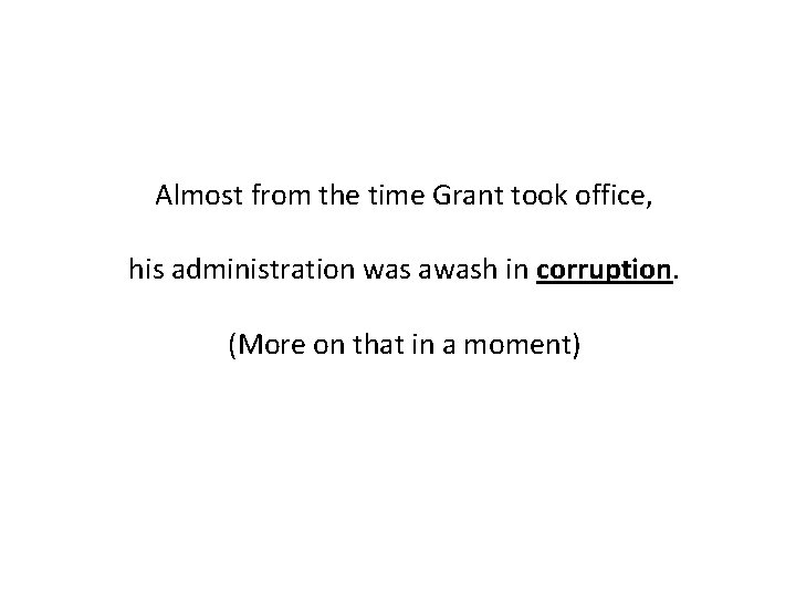 Almost from the time Grant took office, his administration was awash in corruption. (More