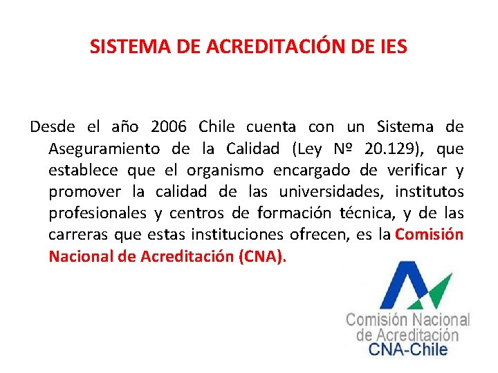 SISTEMA DE ACREDITACIÓN DE IES Desde el año 2006 Chile cuenta con un Sistema