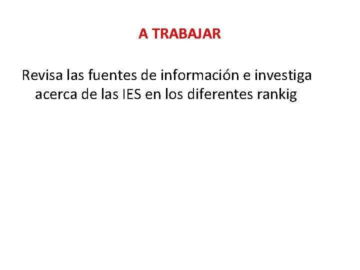 A TRABAJAR Revisa las fuentes de información e investiga acerca de las IES en