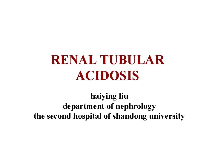 RENAL TUBULAR ACIDOSIS haiying liu department of nephrology the second hospital of shandong university