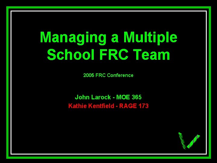 Managing a Multiple School FRC Team 2005 FRC Conference John Larock - MOE 365