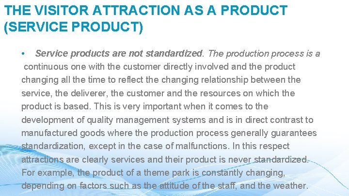THE VISITOR ATTRACTION AS A PRODUCT (SERVICE PRODUCT) • Service products are not standardized.