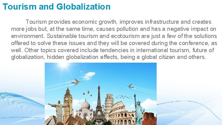 Tourism and Globalization Tourism provides economic growth, improves infrastructure and creates more jobs but,
