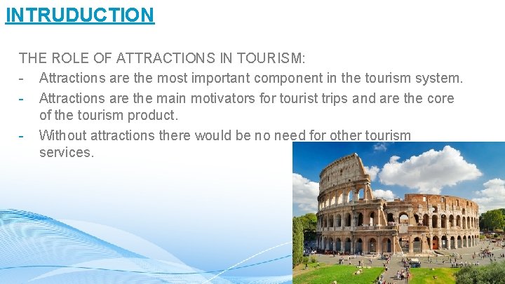 INTRUDUCTION THE ROLE OF ATTRACTIONS IN TOURISM: - Attractions are the most important component