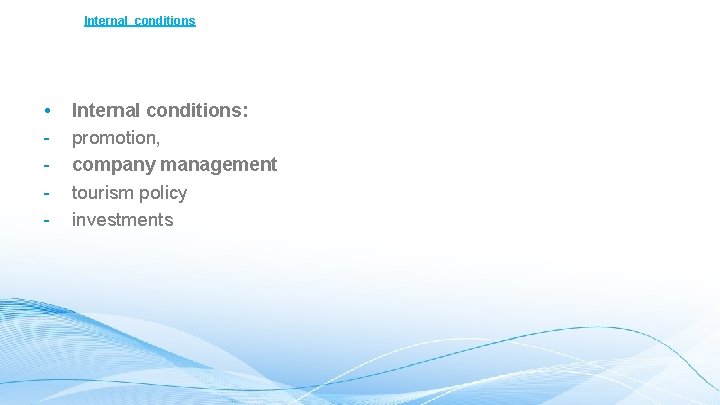 Internal conditions • - Internal conditions: promotion, company management tourism policy investments 