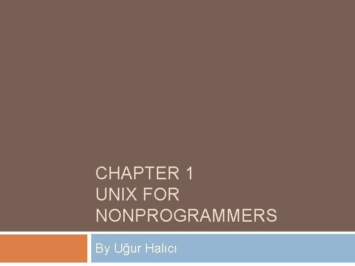 CHAPTER 1 UNIX FOR NONPROGRAMMERS By Uğur Halıcı 
