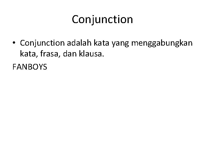 Conjunction • Conjunction adalah kata yang menggabungkan kata, frasa, dan klausa. FANBOYS 