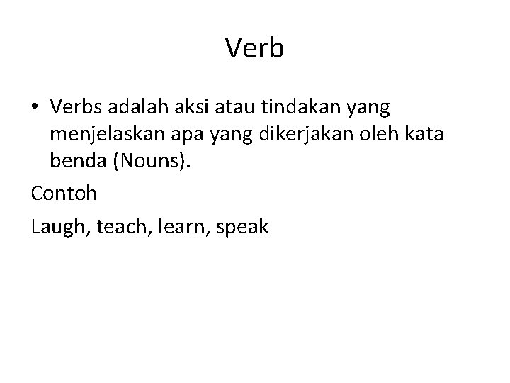 Verb • Verbs adalah aksi atau tindakan yang menjelaskan apa yang dikerjakan oleh kata