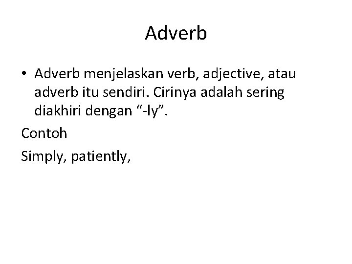 Adverb • Adverb menjelaskan verb, adjective, atau adverb itu sendiri. Cirinya adalah sering diakhiri