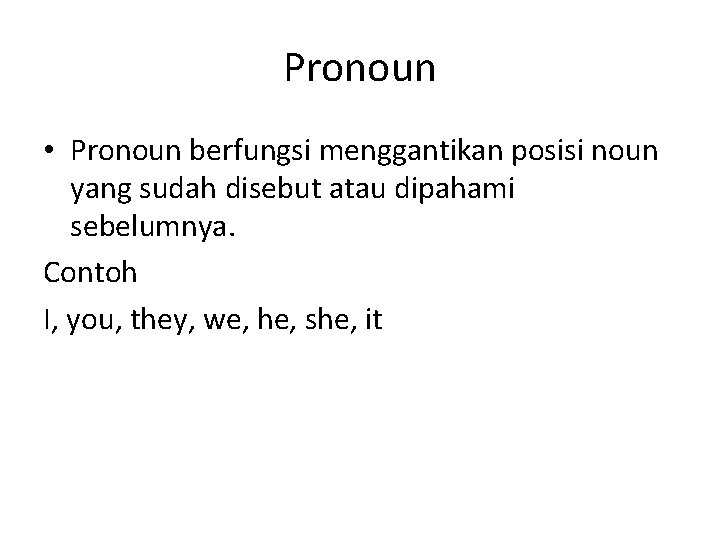 Pronoun • Pronoun berfungsi menggantikan posisi noun yang sudah disebut atau dipahami sebelumnya. Contoh