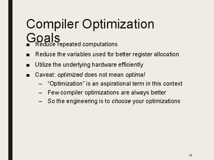 Compiler Optimization Goals ■ Reduce repeated computations ■ Reduce the variables used for better