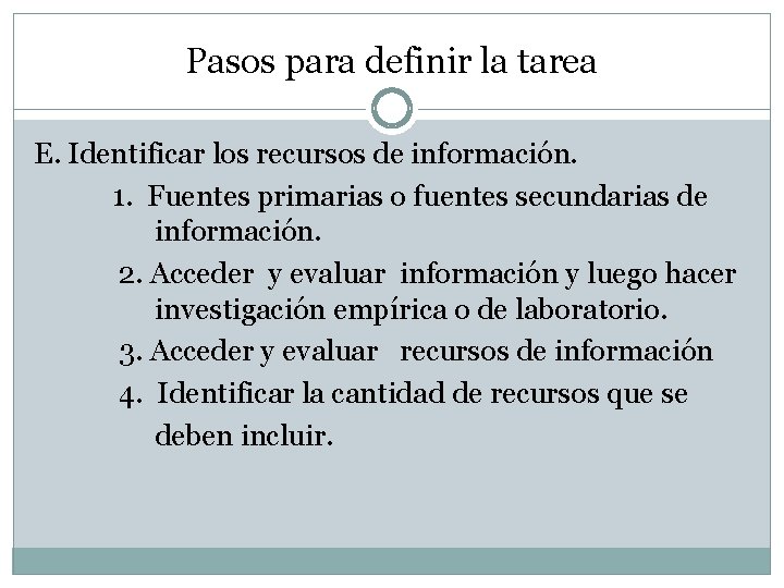 Pasos para definir la tarea E. Identificar los recursos de información. 1. Fuentes primarias